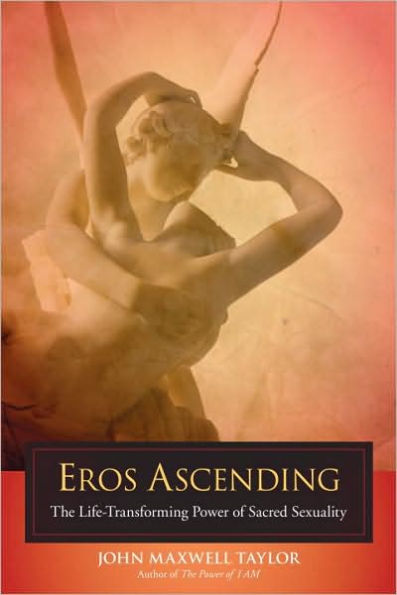 Eros Ascending: The Life-Transforming Power of Sacred Sexuality