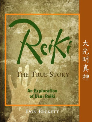 Reiki The True Story An Exploration Of Usui Reiki By Don Beckett Paperback Barnes Noble