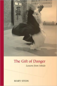 Title: The Gift of Danger: Lessons from Aikido, Author: Mary Stein