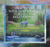 Title: Practicing Your Energy Skills for Life and Relationships: Meditations, Real-life Applications, and More, Author: John Friedlander