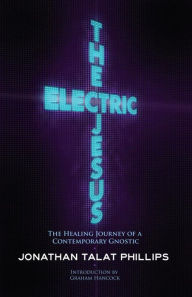 Free ebooks downloading pdf format The Electric Jesus: The Healing Journey of a Contemporary Gnostic by Jonathan Talat Phillips