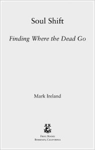 Title: Soul Shift: Finding Where the Dead Go, Author: Mark Ireland