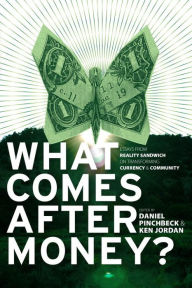 Title: What Comes After Money?: Essays from Reality Sandwich on Transforming Currency and Community, Author: 