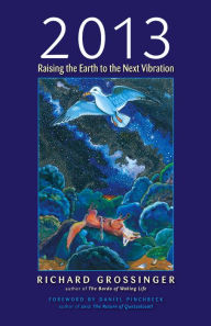 Title: 2013: Raising the Earth to the Next Vibration, Author: Richard Grossinger