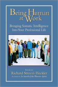 Title: Being Human at Work: Bringing Somatic Intelligence Into Your Professional Life, Author: Richard Strozzi-Heckler