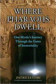 Title: Where Pharaohs Dwell: One Mystic's Journey Through the Gates of Immortality, Author: Patricia Cori