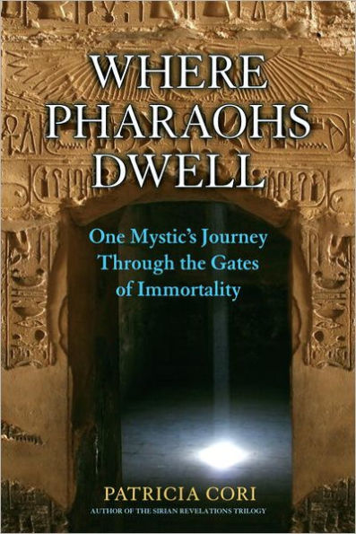 Where Pharaohs Dwell: One Mystic's Journey Through the Gates of Immortality