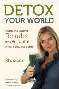 Title: Detox Your World: Quick and Lasting Results for a Beautiful Mind, Body, and Spirit, Author: Shazzie