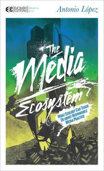The Media Ecosystem: What Ecology Can Teach Us about Responsible Media Practice