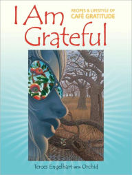 Title: I Am Grateful: Recipes and Lifestyle of Cafe Gratitude, Author: Terces Engelhart