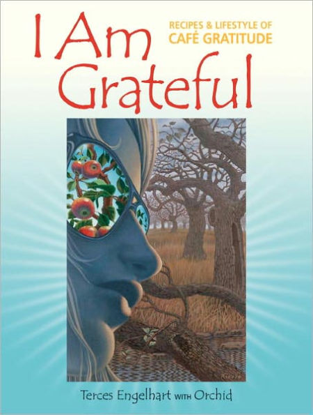 I Am Grateful: Recipes and Lifestyle of Cafe Gratitude