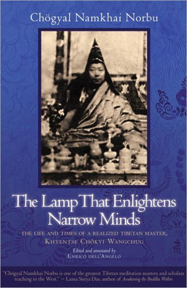 The Lamp That Enlightens Narrow Minds: Life and Times of a Realized Tibetan Master, Khyentse Chokyi Wangchug
