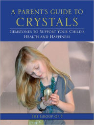 Title: A Parent's Guide to Crystals: Gemstones to Support Your Child's Health and Happiness, Author: Group of 5