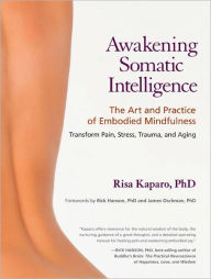 Title: Awakening Somatic Intelligence: The Art and Practice of Embodied Mindfulness, Author: Risa F. Kaparo Ph.D.