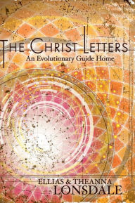 Title: The Christ Letters: An Evolutionary Guide Home, Author: Ellias Lonsdale