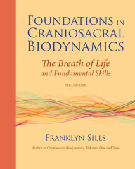 Title: Foundations in Craniosacral Biodynamics, Volume One: The Breath of Life and Fundamental Skills, Author: Franklyn Sills