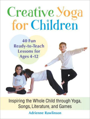 Creative Yoga for Children: Inspiring the Whole Child through Yoga ...