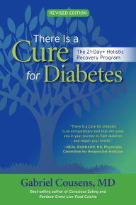 Title: There Is a Cure for Diabetes, Revised Edition: The 21-Day+ Holistic Recovery Program, Author: Gabriel Cousens