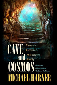 Title: Cave and Cosmos: Shamanic Encounters with Another Reality, Author: Michael Harner