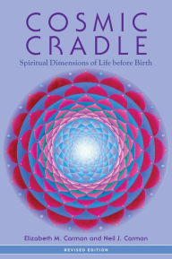 Title: Cosmic Cradle, Revised Edition: Spiritual Dimensions of Life before Birth, Author: Elizabeth M. Carman