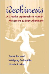Title: Ideokinesis: A Creative Approach to Human Movement and Body Alignment, Author: Andre Bernard