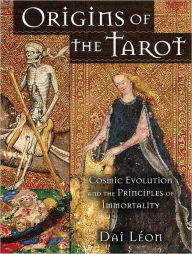 Title: Origins of the Tarot: Cosmic Evolution and the Principles of Immortality, Author: Dai Leon