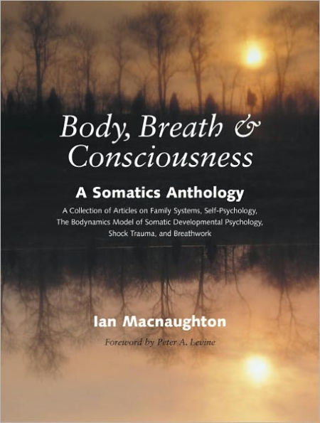Body, Breath, and Consciousness: A Somatics Anthology