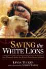 Saving the White Lions: One Woman's Battle for Africa's Most Sacred Animal