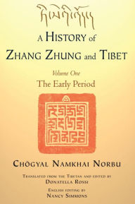Title: A History of Zhang Zhung and Tibet, Volume One: The Early Period, Author: Chogyal Namkhai Norbu