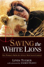 Saving the White Lions: One Woman's Battle for Africa's Most Sacred Animal