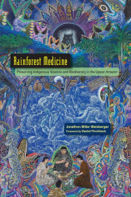 Title: Rainforest Medicine: Preserving Indigenous Science and Biodiversity in the Upper Amazon, Author: Jonathon Miller Weisberger