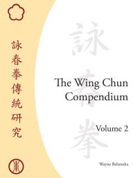 Title: The Wing Chun Compendium, Volume Two, Author: Wayne Belonoha