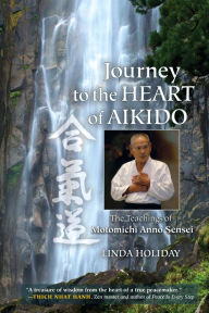 Title: Journey to the Heart of Aikido: The Teachings of Motomichi Anno Sensei, Author: Linda Holiday