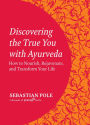 Discovering the True You with Ayurveda: How to Nourish, Rejuvenate, and Transform Your Life