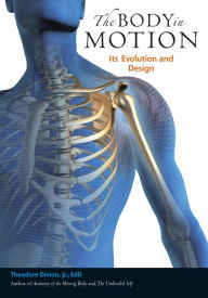 Title: The Body in Motion: Its Evolution and Design, Author: Theodore Dimon Jr