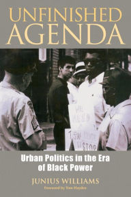 Title: Unfinished Agenda: Urban Politics in the Era of Black Power, Author: Junius Williams