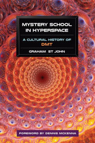 Title: Mystery School in Hyperspace: A Cultural History of DMT, Author: Graham St John