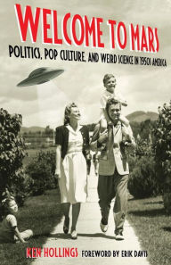 Title: Welcome to Mars: Politics, Pop Culture, and Weird Science in 1950s America, Author: Ken Hollings