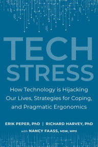 Title: Tech Stress: How Technology is Hijacking Our Lives, Strategies for Coping, and Pragmatic Ergonomics, Author: Erik Peper Ph.D.