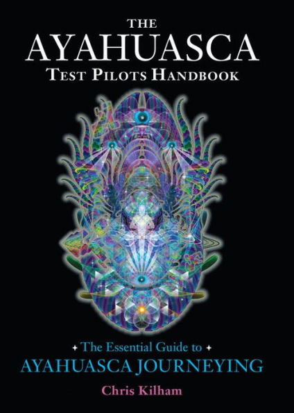 The Ayahuasca Test Pilots Handbook: Essential Guide to Journeying