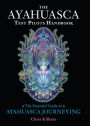 The Ayahuasca Test Pilots Handbook: The Essential Guide to Ayahuasca Journeying