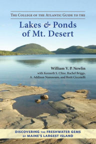 Title: The College of the Atlantic Guide to the Lakes and Ponds of Mt. Desert: Discovering the Freshwater Gems of Maine's Largest Island, Author: William V. P. Newlin
