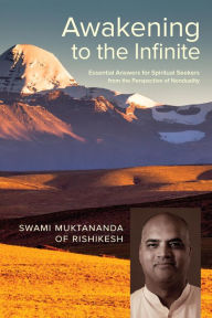 Title: Awakening to the Infinite: Essential Answers for Spiritual Seekers from the Perspective of Nonduality, Author: Swami Muktananda of Rishikesh