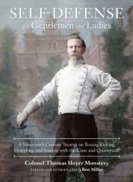 Title: Self-Defense for Gentlemen and Ladies: A Nineteenth-Century Treatise on Boxing, Kicking, Grappling, and Fencing with the Cane and Quarterstaff, Author: Colonel Thomas Hoyer Monstery