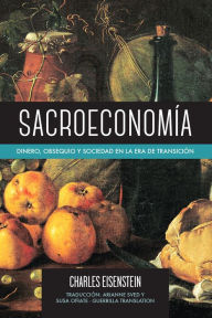 Title: Sacroeconomía: Dinero, Obsequio y Sociedad en la Era de Transición, Author: Charles Eisenstein