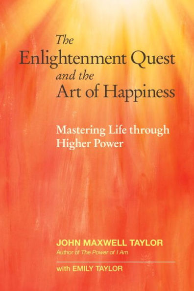 the Enlightenment Quest and Art of Happiness: Mastering Life through Higher Power
