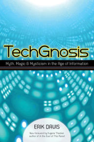 Title: TechGnosis: Myth, Magic, and Mysticism in the Age of Information, Author: Erik Davis