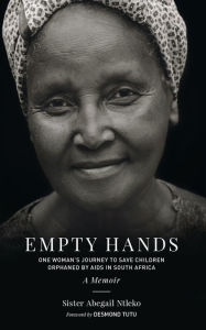 Title: Empty Hands, A Memoir: One Woman's Journey to Save Children Orphaned by AIDS in South Africa, Author: Sister Abega Ntleko