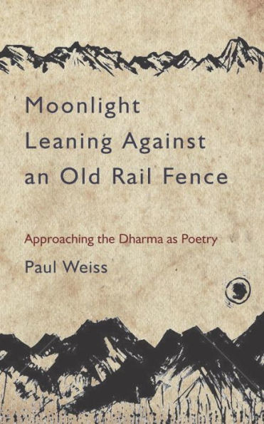 Moonlight Leaning Against an Old Rail Fence: Approaching the Dharma as Poetry