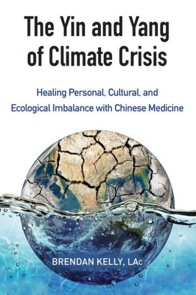 The Yin and Yang of Climate Crisis: Healing Personal, Cultural, Ecological Imbalance with Chinese Medicine